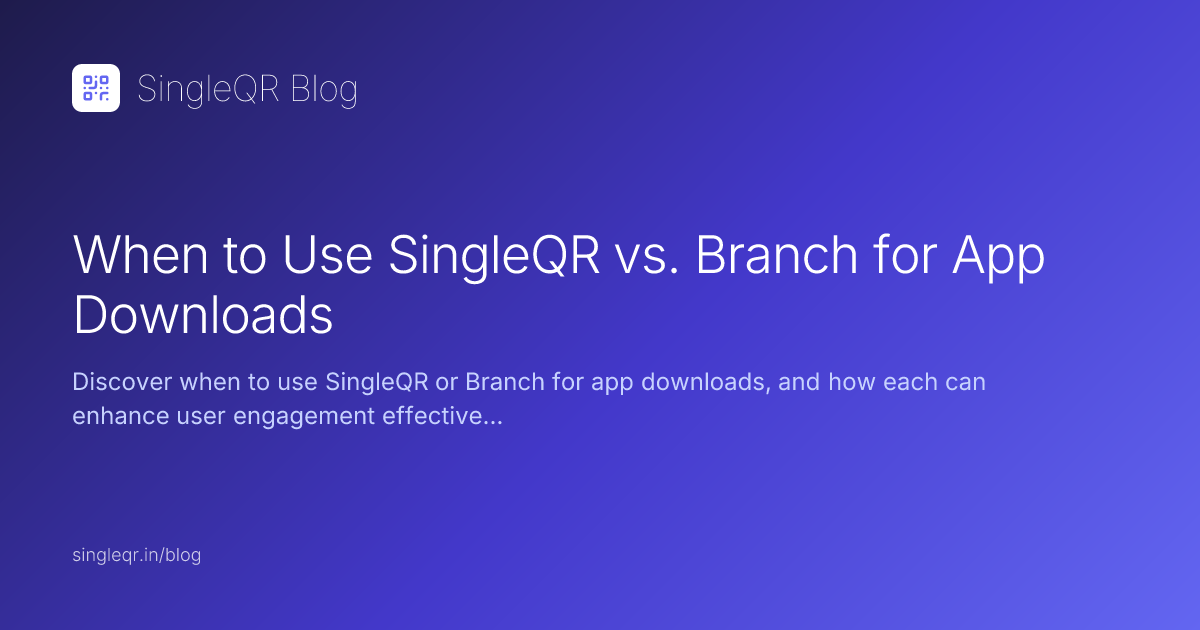 When to Use SingleQR vs. Branch for App Downloads